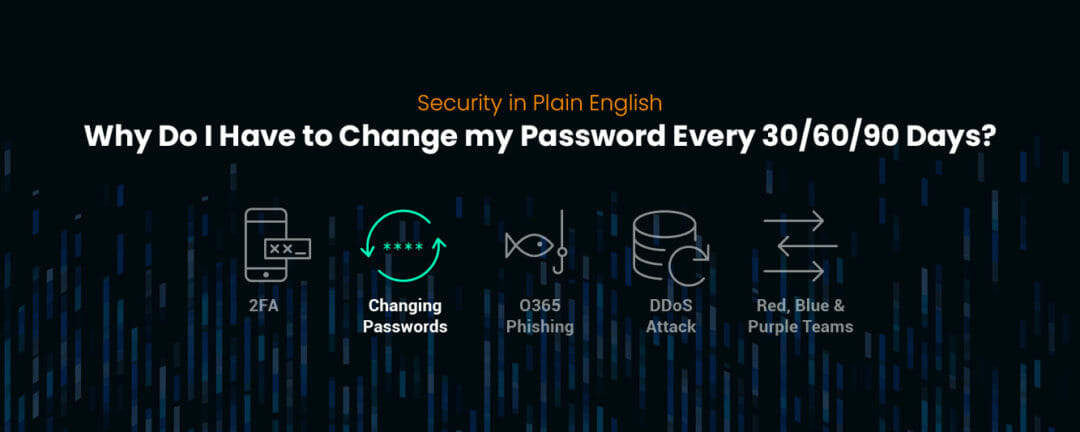 Security Answers in Plain English: Why Do I Have to Change my Password Every 30/60/90 Days?