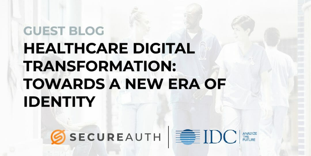 IDC Guest Blog – Healthcare Digital Transformation: Towards a New Era of Identity