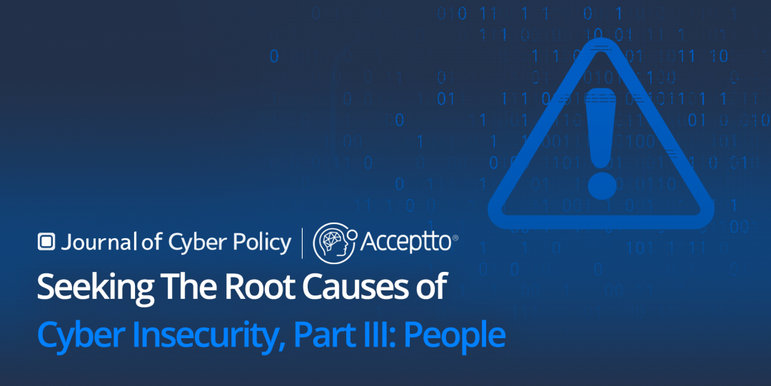 Journal of Cyber Policy: Seeking The Root Causes of Cyber Insecurity Part III: People