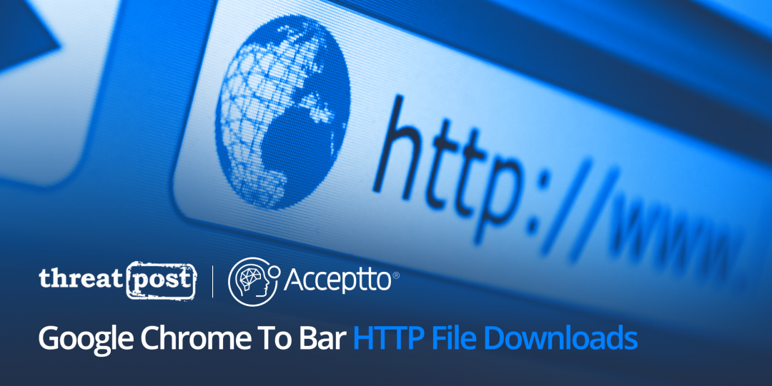 threatpost: Google Chrome To Bar HTTP File Downloads